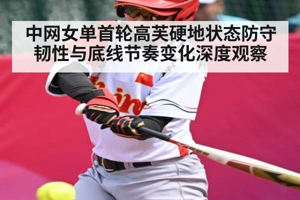 中网女单首轮高芙硬地状态防守韧性与底线节奏变化深度观察 - kaiyun.com